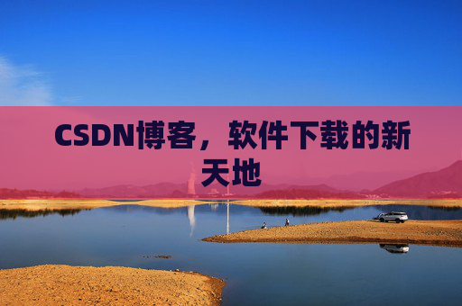 CSDN博客，软件下载的新天地